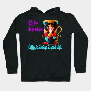 Coffee Inspiration: (Coffee Is Always a Good Idea) Hoodie